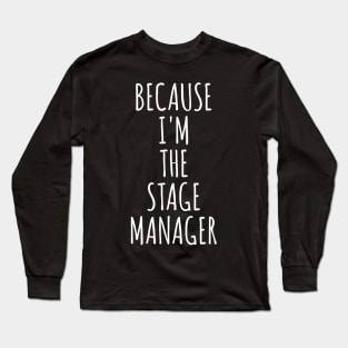 Because I'm The Stage Manager Long Sleeve T-Shirt